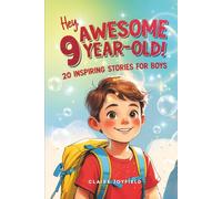 Hey Awesome 9 Year Old! Inspiring Stories for Boys: Heartwarming Tales of Bravery, Friendship, Kindness, and Being Proud of Yourself (Hey You are Awesome!)