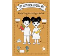 Hey Baby! Color and Name Me: A toddler's large picture coloring practical book.