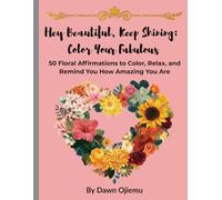 Hey Beautiful, Keep Shining: Color Your Fabulous: 50 Floral Affirmations to Color, Relax, and Remind You How Amazing You Are