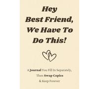 Hey Best Friend, We Have To Do This!: A Journal You Fill In Separately, Then Swap Copies & Keep Forever