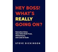 Hey Boss! What's Really Going On?: Executive Voice: How CEOs Build Trust, Kill Rumours, and Lead at Scale