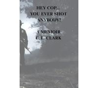 Hey Cop… You Ever Shot Anybody?: A Memoir