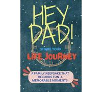 HEY DAD! SHARE YOUR LIFE JOURNEY: Prompted Questions for Fathers to Share Memories, Wisdom & Life Lessons