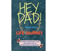 HEY DAD! SHARE YOUR LIFE JOURNEY: Prompted Questions for Fathers to Share Memories, Wisdom & Life Lessons