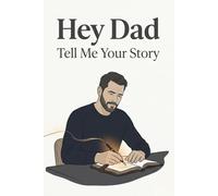 Hey Dad , Tell Me Your Story: A Guided Memory Journal for Fathers to Share Their Life Story, Memories, Wisdom, and Legacy | Thoughtful Questions and Prompts for Dad | 124 Pages | 6 x 9 Inches
