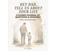 Hey Dad, Tell Us About Your Life: A Guided Journal of Questions & Memories For a Military Dad