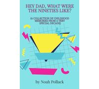 Hey Dad, What Were the Nineties Like?: (A Collection of Childhood Memories from a Very Special Decade)