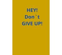 HEY! Don`t GIVE UP!: Motivational Notebook, Self-Improvement Journal lub Productivity Planner