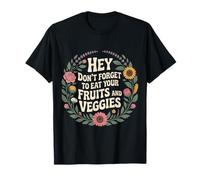 Hey Don't Forget To Eat Your Fruits and Veggies - Camiseta
