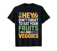 Hey Don't Forget To Eat Your Fruits and Veggies |- Camiseta