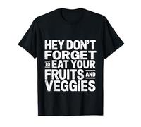 Hey Don't Forget To Eat Your Fruits and Veggies - Camiseta