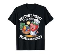 Hey Don't Forget To Eat Your Fruits and Veggies |- Camiseta