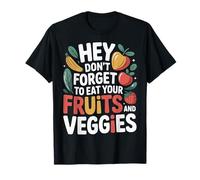 Hey Don't Forget To Eat Your Fruits and Veggies |- Camiseta