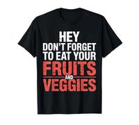 Hey Don't Forget To Eat Your Fruits and Veggies ||- Camiseta