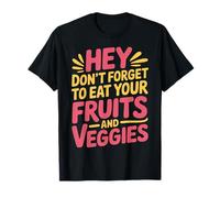 Hey Don't Forget To Eat Your Fruits and Veggies |- Camiseta