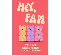 Hey, Fam! Tell Me Something I Don't Know