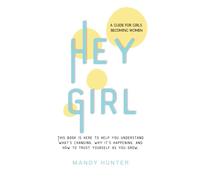 HEY GIRL: A Guide For Girls Becoming Women
