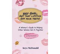 Hey Girl, Get That Lipstick Off Your Teeth!: A Woman's Guide to Helping Other Women Get It Together