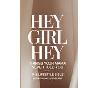 HEY GIRL HEY: Things Your Mama Never Told You (The Lifestyle Bible)