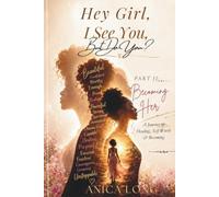 Hey Girl I See You...But Do You?: Part II: Becoming Her