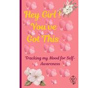 Hey Girl! You’ve Got This - Full Colored Mood Tracker Journal for Women: A Self-Awareness, Daily Reflection, and Emotional Growth Notebook for Mental Wellness, Empowerment, and Gratitude