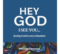 HEY GOD, I SEE YOU: Seeing God in every situation