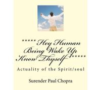 ***** Hey Human Being Wake Up Know Thyself ! *****: Actuality of the Spirit/soul !: Volume 100