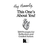 Hey Humanity, Remember Who You Are: 369 Prompts for Reflection and Guided Action