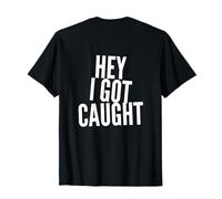 Hey I Got Caught Text Mensajes de Texto Divertidos Citas Divertidas de Humor Camiseta