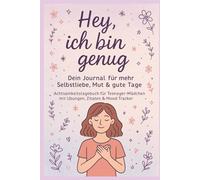 „Hey, ich bin genug - Dein Journal für mehr Selbstliebe, Mut & gute Tage“: Subtitel: Achtsamkeitstagebuch für Teenager-Mädchen mit Übungen & Mood Tracker