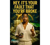 Hey, It’s Your Fault That You’re Broke: Straight Talk, Savage Humor, and Zero Excuses About Money