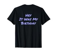 Hey It Was My Birthday Mensajes Divertidos de TXT Citas Divertidas de Humor Camiseta