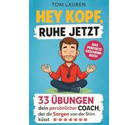 HEY KOPF, RUHE JETZT: 33 Übungen - dein persönlicher Coach, der dir die Sorgen von der Stirn küsst: Ein Praxisbuch für Menschen mit viel Kopfkino