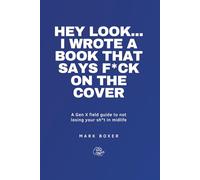 HEY LOOK… I WROTE A BOOK THAT SAYS F*CK ON THE COVER: A Gen X field guide to not losing your sh*t in midlife