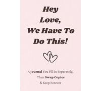 Hey Love, We Have To Do This!: A Journal You Fill In Separately, Then Swap Copies & Keep Forever