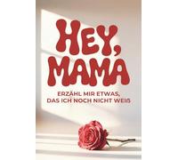 Hey Mama, erzähl mir etwas das, ich noch nicht weiß.: Das Ausfüllbuch perfekt als Mama Geschenk zu Muttertag, Weihnachten, Geburtstag oder einfach so