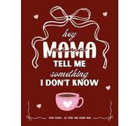 Hey Mama Tell Me something I Dont Know: The Story of Mom - Your Life, Your Voice, Your Words. A Guided Memory Gift Every Mom Deserves to Fill In