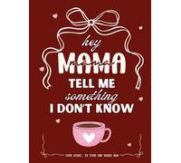 Hey Mama Tell Me something I Dont Know: The Story of Mom - Your Life, Your Voice, Your Words. A Guided Memory Gift Every Mom Deserves to Fill In