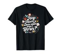 Hey Mom What Time Was I Born - Divertido signo del zodiaco Camiseta