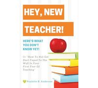 Hey, New Teacher!: Here's What You Don't Know Yet! Or "How To Not Get Duct-Taped To The Wall In Your First Year Of Teaching"