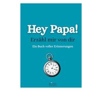 Hey Papa! Erzähl mir von dir: Ein persönliches Erinnerungsbuch für Väter. Zum Ausfüllen und weitergeben. Das besondere Geschenk für Papas