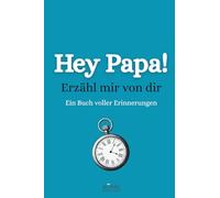 Hey Papa! Erzähl mir von dir: Ein persönliches Erinnerungsbuch für Väter. Zum Ausfüllen und weitergeben. Das besondere Geschenk für Papas