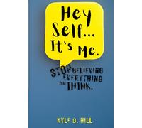Hey Self... It's Me.: Stop Believing Everything You Think