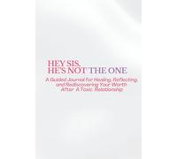 Hey Sis, He’s Not The One: A Guided Journal for Healing, Reflecting, and Rediscovering Your Worth After A Toxic Relationship