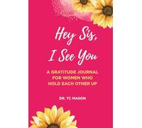 Hey Sis, I See You: A GRATITUDE JOURNAL FOR WOMEN WHO HOLD EACH OTHER UP