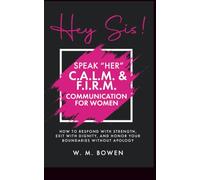 Hey Sis! Speak Her: C.A.L.M. & F.I.R.M. Communication for Women: How to Respond with Strength, Exit with Dignity, and Honor Your Boundaries without Apology (Hey Sis! The Series)