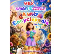 Hey, Smart Girl! A Why Encyclopedia for Ages 6-9: A Journey for Curious Kids - Why Questions & Clear Answers About Space, Nature, Animals, the Human Body, and How the World Works