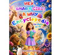 Hey, Smart Girl! A Why Encyclopedia for Ages 6-9: A Journey for Curious Kids - Why Questions & Clear Answers About Space, Nature, Animals, the Human Body, and How the World Works