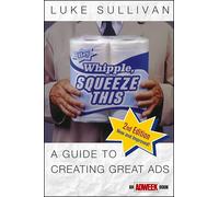 Hey, Whipple, Squeeze This!: A Guide to Creating Great Ads (Adweek Magazine Series)