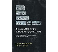 Hey, Whipple, Squeeze This: The Classic Guide to Creating Great Ads